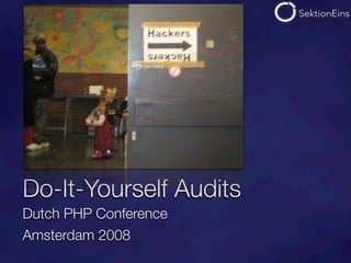 Do-It-Yourself Audits
Dutch PHP Conference
Amsterdam 2008
 