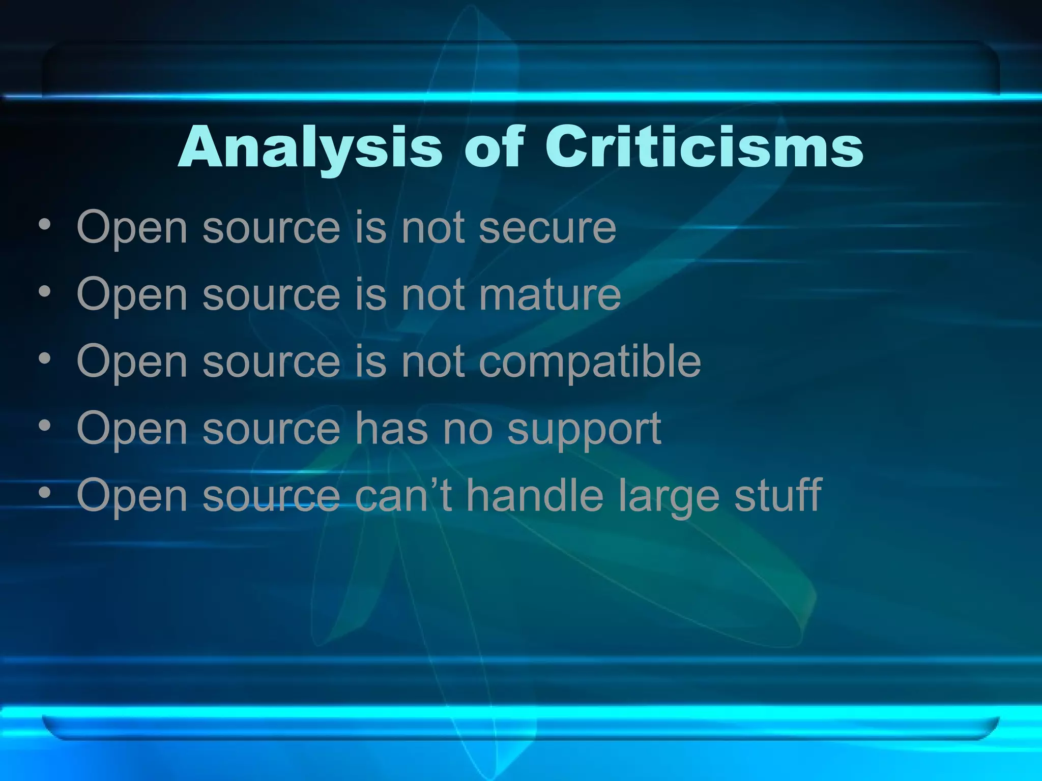 Analysis of Criticisms Open source is not secure Open source is not mature Open source is not compatible Open source has no support Open source can’t handle large stuff 