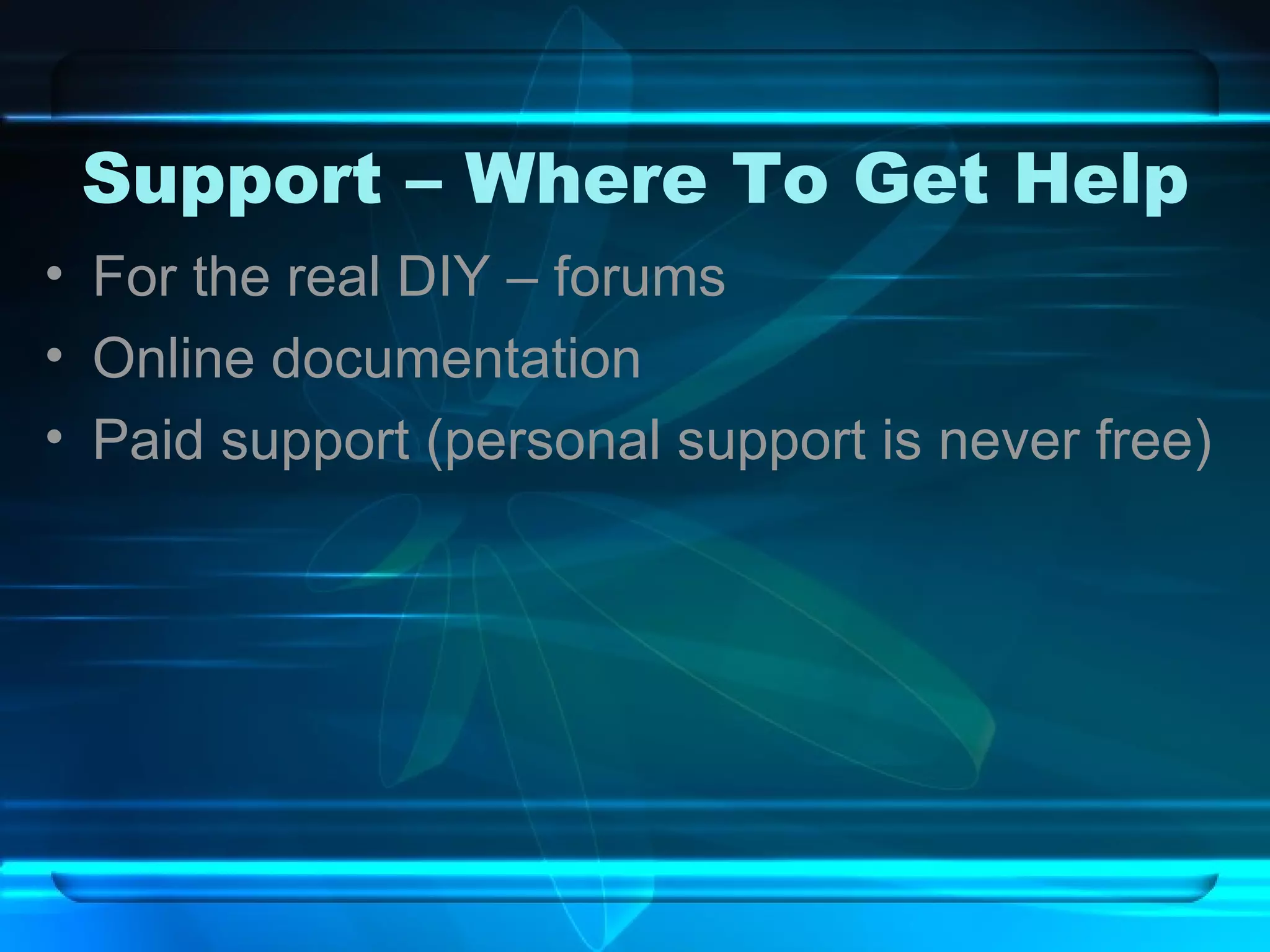 Support – Where To Get Help For the real DIY – forums Online documentation Paid support (personal support is never free) 