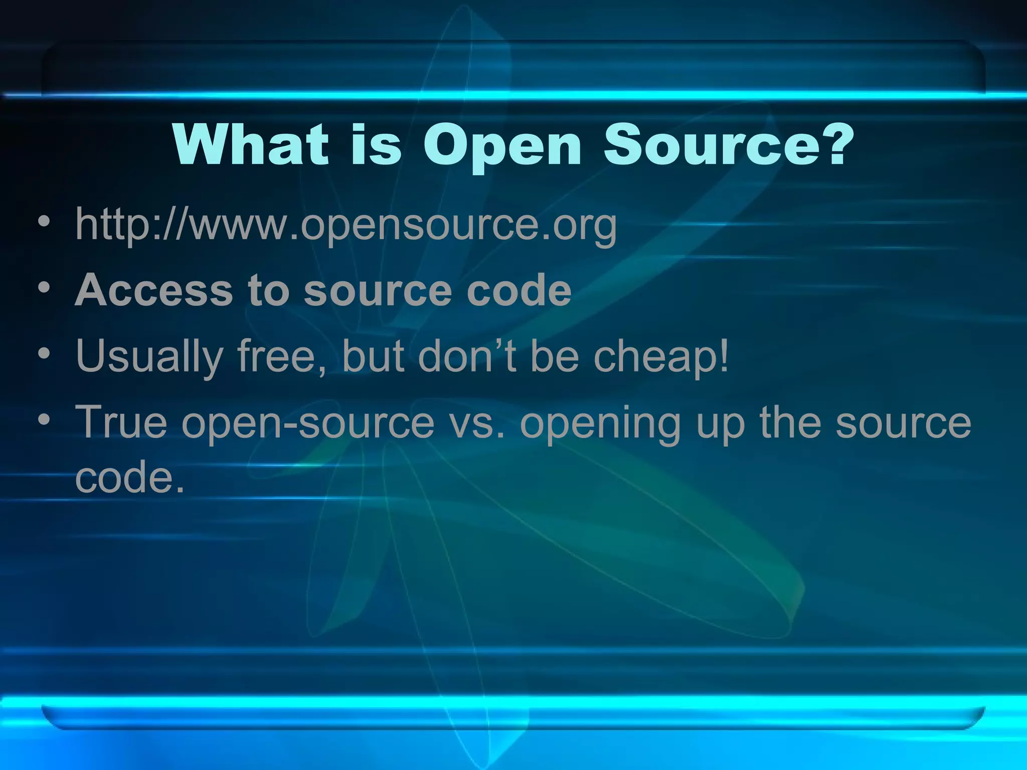What is Open Source? http://www.opensource.org  Access to source code Usually free, but don’t be cheap! True open-source vs. opening up the source code. 