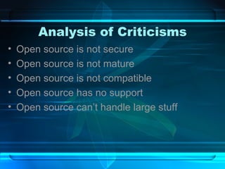 Analysis of Criticisms Open source is not secure Open source is not mature Open source is not compatible Open source has no support Open source can’t handle large stuff 