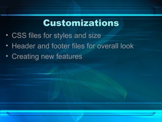 Customizations CSS files for styles and size Header and footer files for overall look Creating new features 
