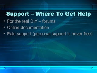 Support – Where To Get Help For the real DIY – forums Online documentation Paid support (personal support is never free) 