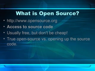What is Open Source? <ul><li>http://www.opensource.org  </li></ul><ul><li>Access to source code </li></ul><ul><li>Usually ...