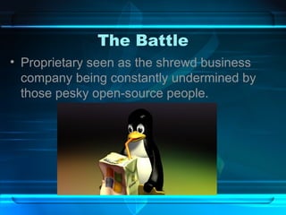 The Battle Proprietary seen as the shrewd business company being constantly undermined by those pesky open-source people. 