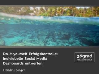 1Seite36grad.de
Do-it-yourself Erfolgskontrolle: 
Individuelle Social Media
Dashboards entwerfen
Hendrik Unger
 