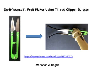 Do-It-Yourself : Fruit Picker Using Thread Clipper Scissor
Manohar M. Hegde
https://www.youtube.com/watch?v=a4rRT5GlX_Q
 