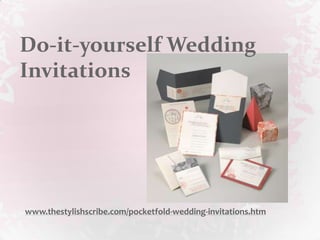 Do-it-yourself Wedding
Invitations




www.thestylishscribe.com/pocketfold-wedding-invitations.htm
 