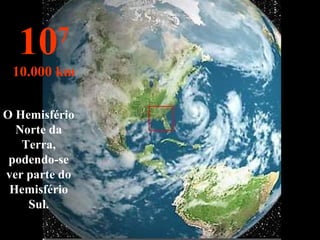 O Hemisfério Norte da Terra, podendo-se ver parte do Hemisfério Sul. 10 7 10.000 km 