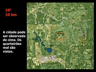 A cidade pode ser observada de cima. Os quarteirões mal são vistos. 10 4 10 km 