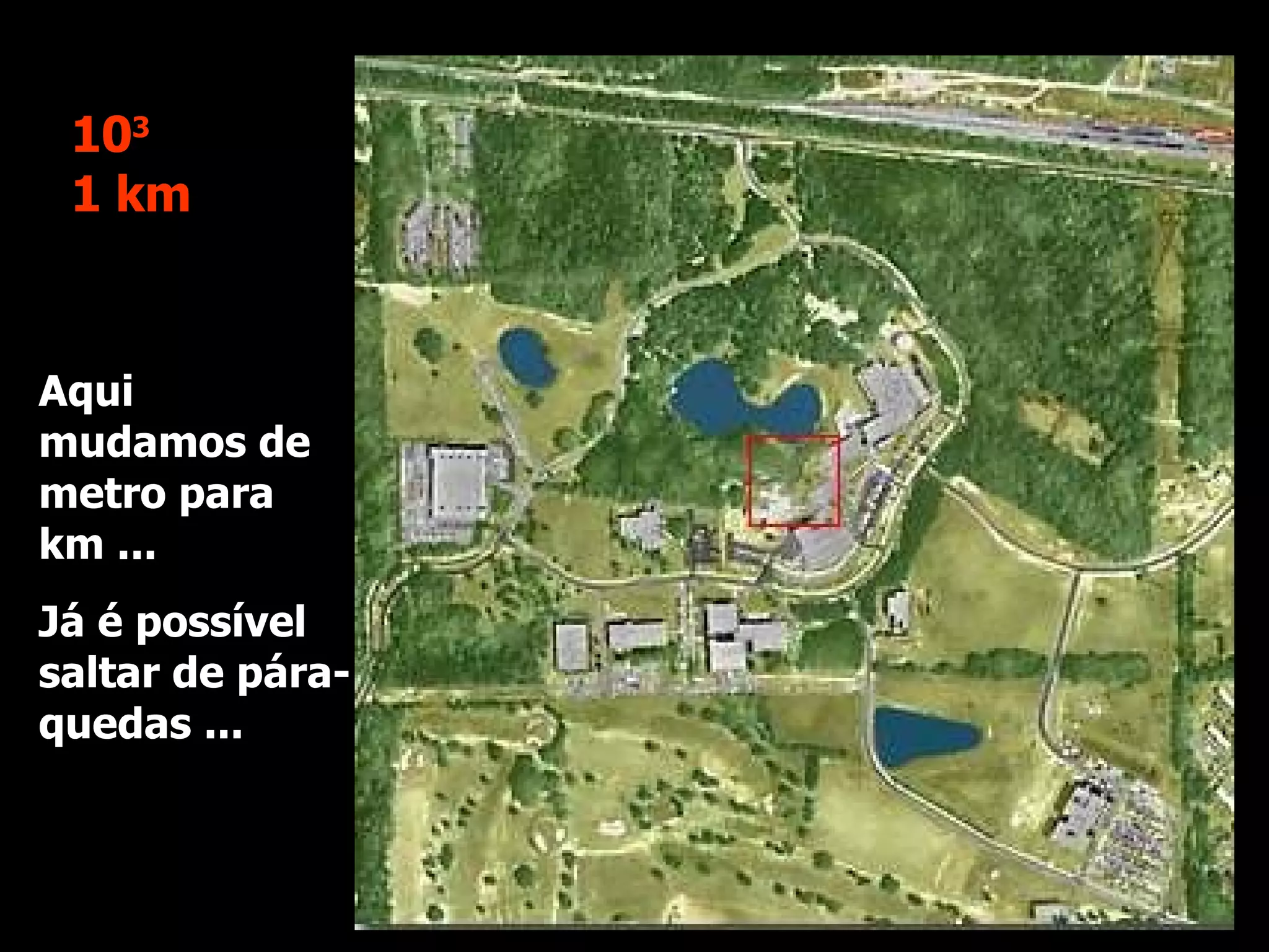 Aqui mudamos de metro para km ... Já é possível saltar de pára-quedas ... 10 3 1 km 