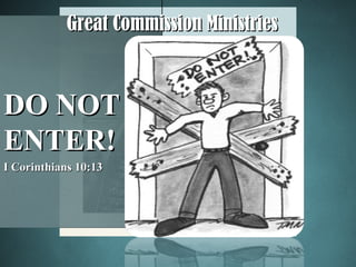 DO NOT ENTER! I Corinthians 10:13 Great Commission Ministries 