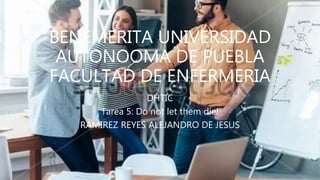 BENEMERITA UNIVERSIDAD
AUTONOOMA DE PUEBLA
FACULTAD DE ENFERMERIA
DHTIC
Tarea 5: Do not let them die!
RAMIREZ REYES ALEJANDRO DE JESUS
 