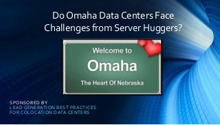 SPONSORED BY
LEAD GENERATION BEST PRACTICES
FOR COLOCATION DATA CENTERS
Do Omaha Data Centers Face
Challenges from Server Huggers?
 