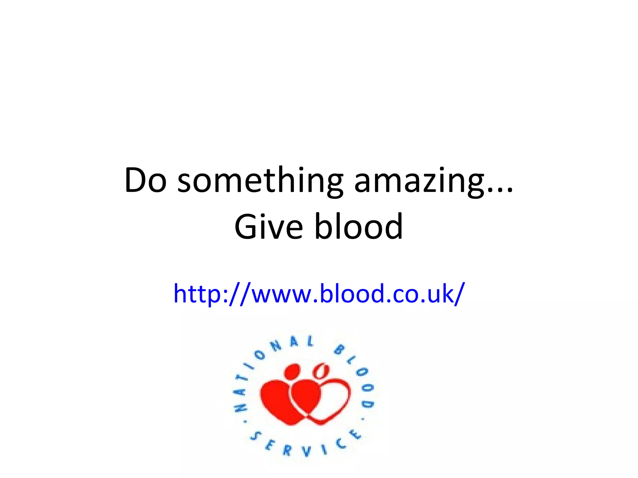 Do something amazing... Give blood http://www.blood.co.uk/