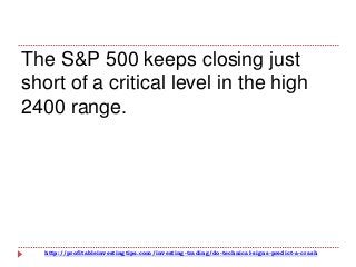 http://profitableinvestingtips.com/investing-trading/do-technical-signs-predict-a-crash
The S&P 500 keeps closing just
sho...