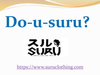 Do-u-suru?
https://www.suruclothing.com
 