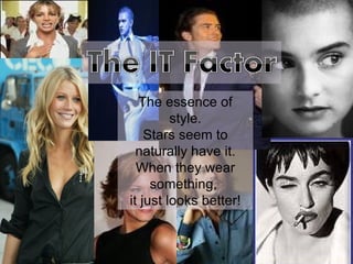 The essence of style. Stars seem to naturally have it. When they wear something,  it just looks better! 