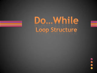 Do...while loop structure | PPTX | Programming Languages | Computing