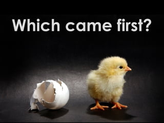 Which came first? 