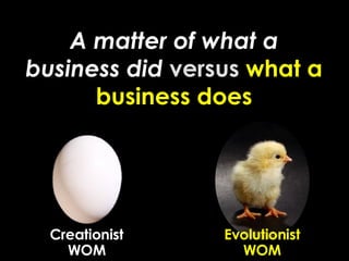 A matter of what   a business did   versus  what a business does Evolutionist WOM Creationist WOM 