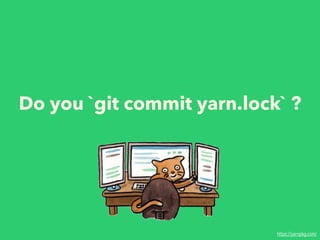 Do you `git commit yarn.lock` ?
https://yarnpkg.com/
 