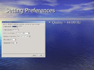Setting Preferences Quality > 44100 Hz 