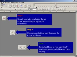 Step 1 Record your voice by clicking the red record button and speaking into the microphone Step 2 When you are finished recording press the yellow stop button Step 3 Rewind and listen to your recording by pressing the purple rewind key and green play key 