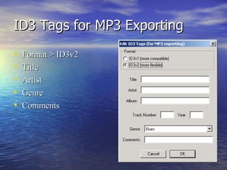 ID3 Tags for MP3 Exporting Format > ID3v2 Title Artist Genre Comments 