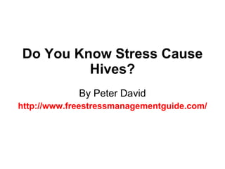 Do You Know Stress Cause Hives? By Peter David http://www.freestressmanagementguide.com/ 