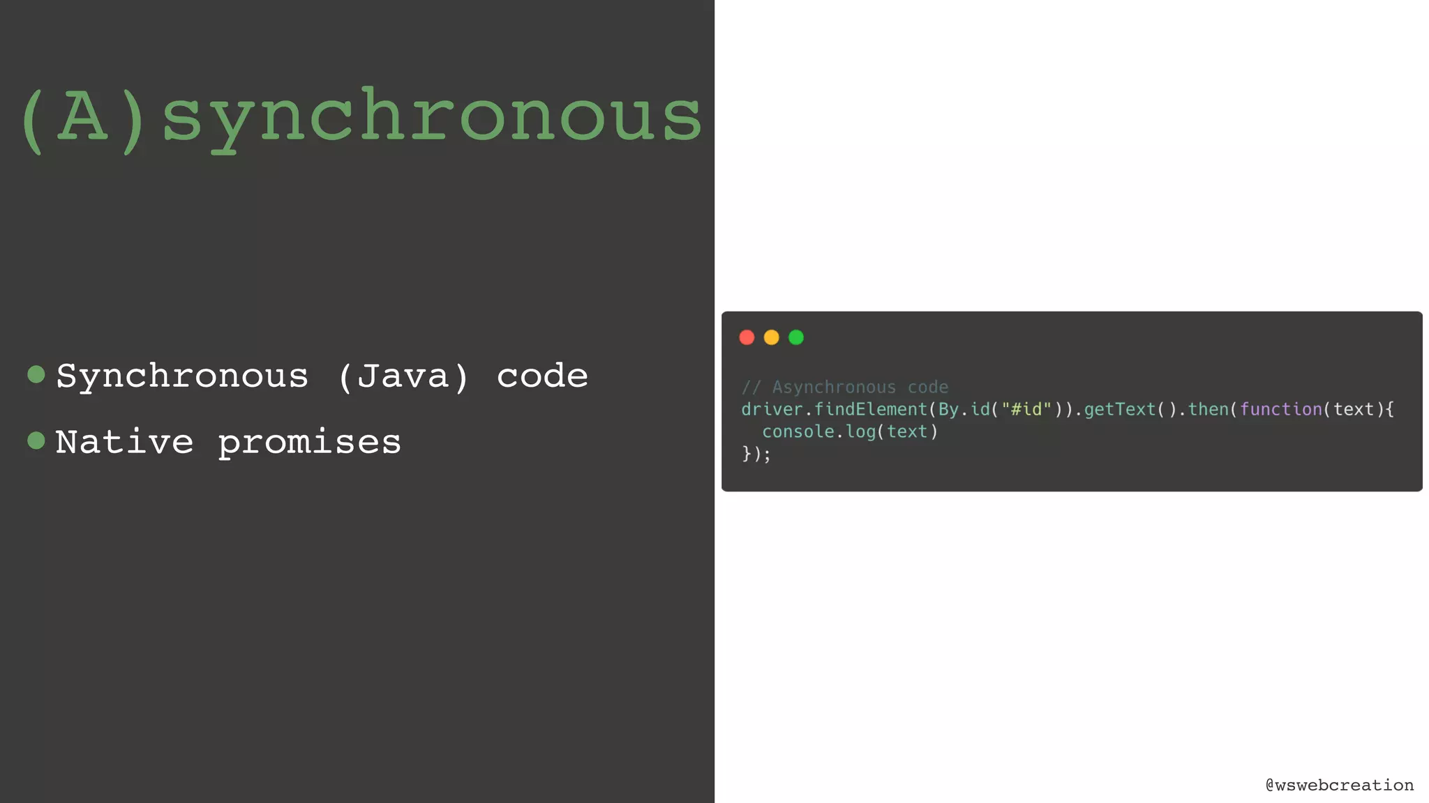 @wswebcreation (A)synchronous •Synchronous (Java) code •Native promises 