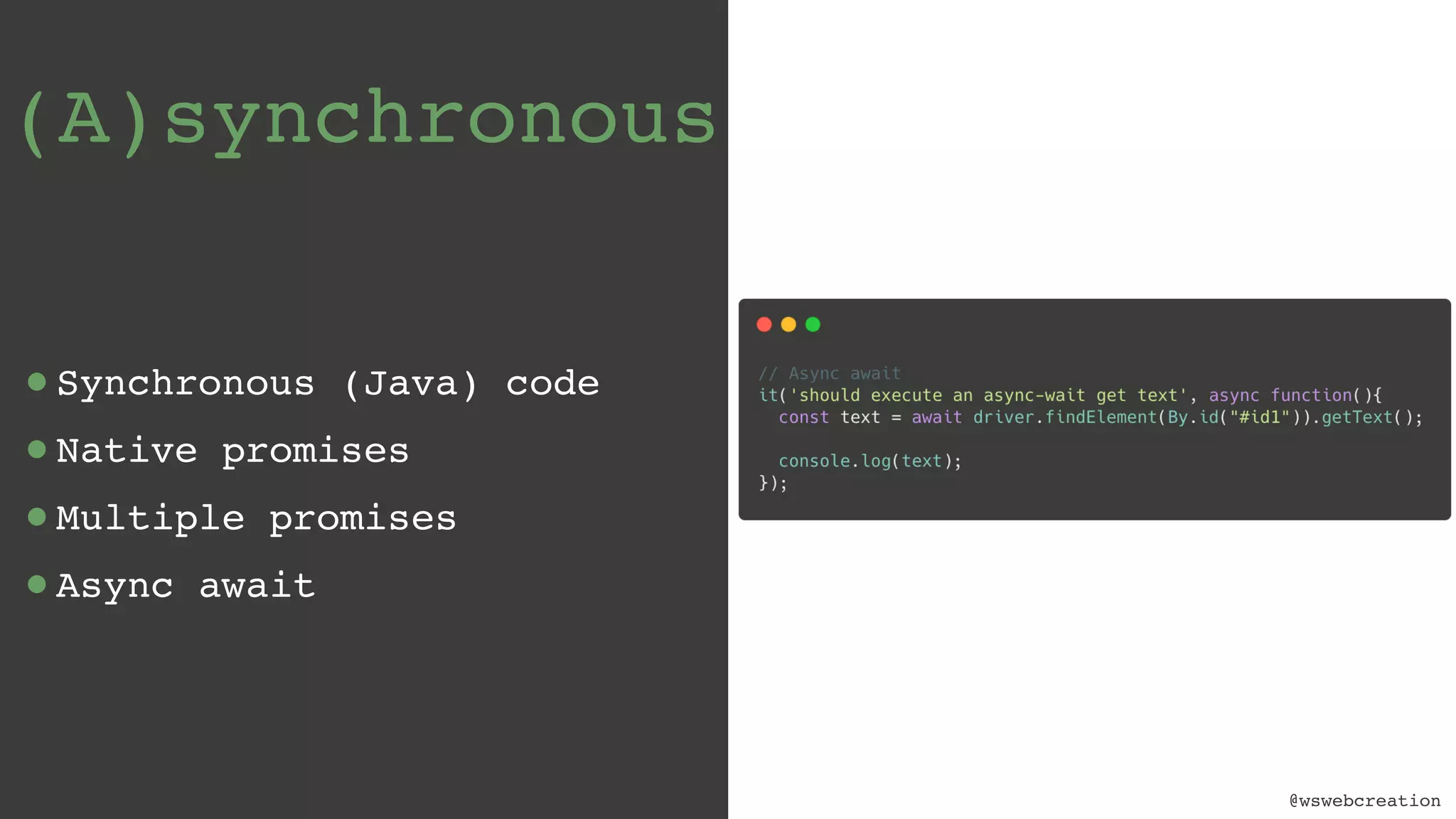 @wswebcreation (A)synchronous •Synchronous (Java) code •Native promises •Multiple promises •Async await 