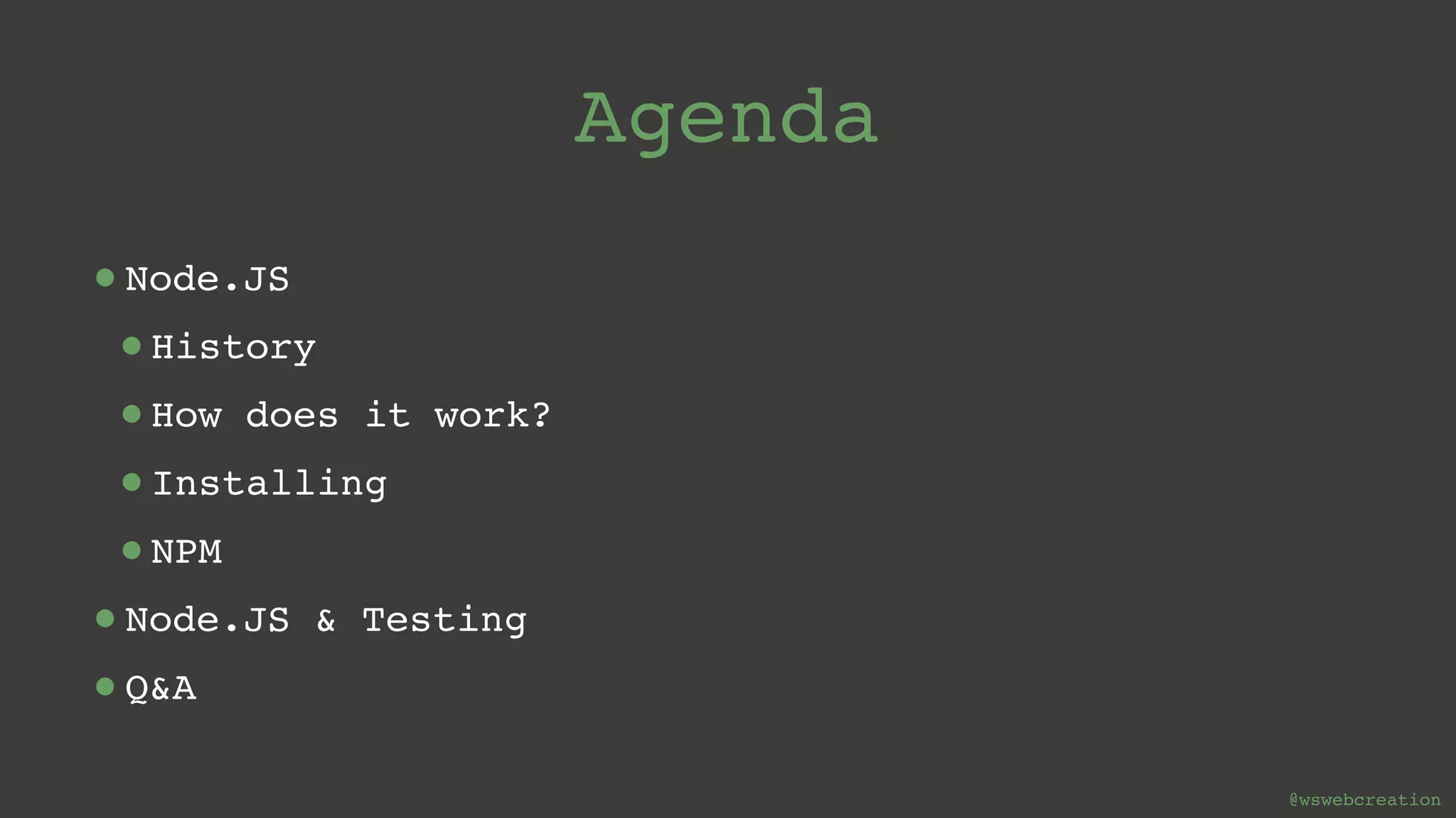 @wswebcreation Agenda •Node.JS •History •How does it work? •Installing •NPM •Node.JS & Testing •Q&A 