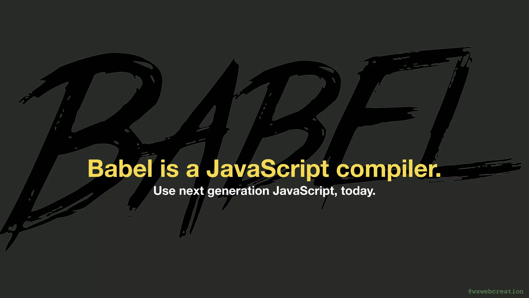 @wswebcreation Babel is a JavaScript compiler. Use next generation JavaScript, today. 