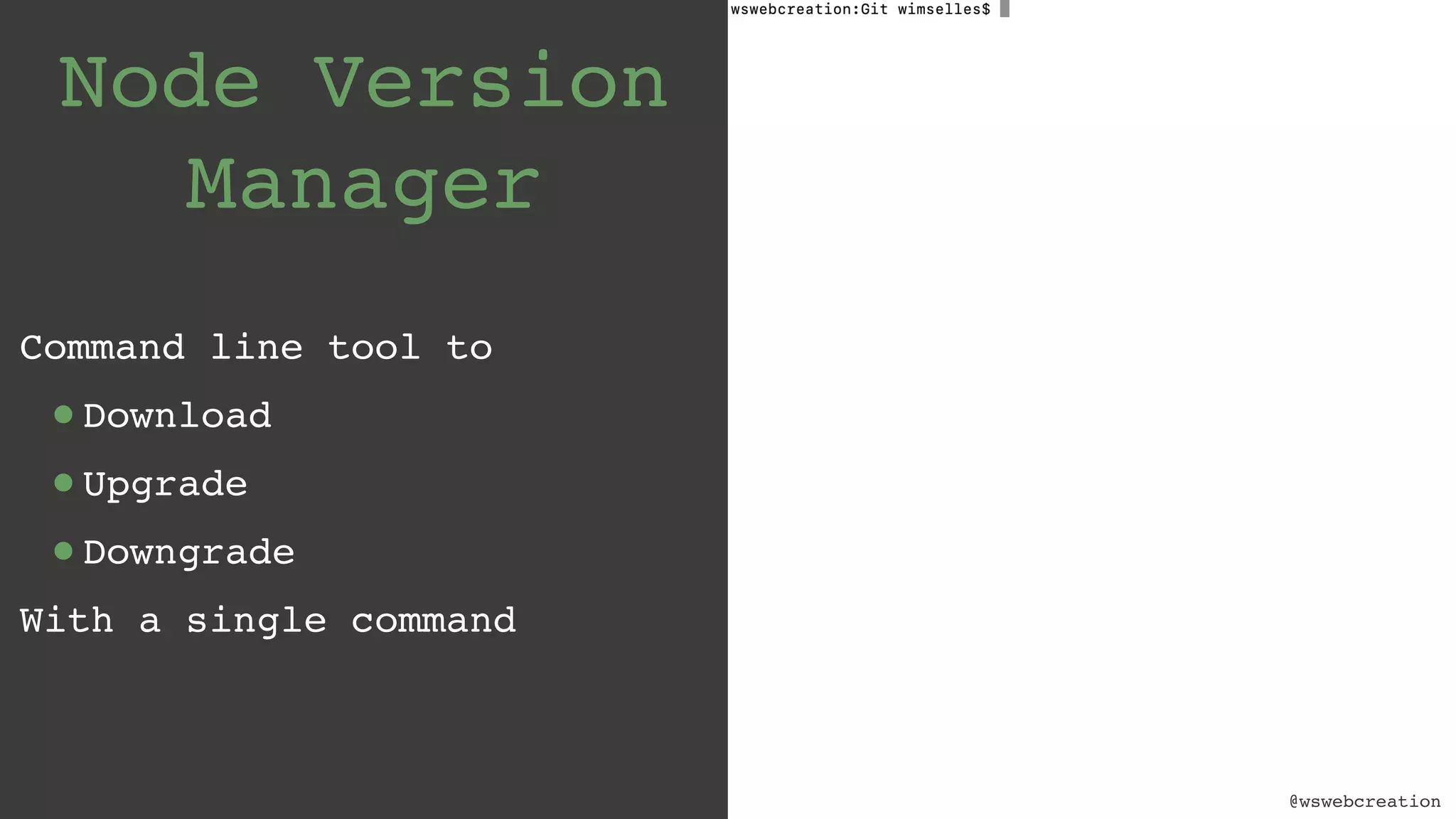 @wswebcreation Node Version Manager Command line tool to •Download •Upgrade •Downgrade With a single command @wswebcreation 