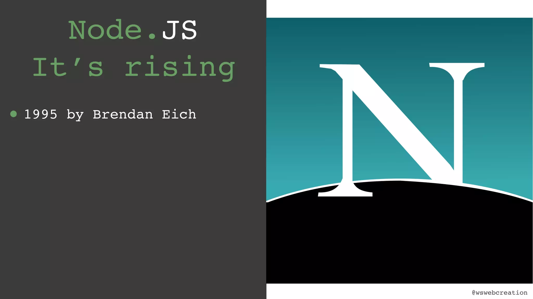 @wswebcreation Node.JS  It’s rising • 1995 by Brendan Eich @wswebcreation 