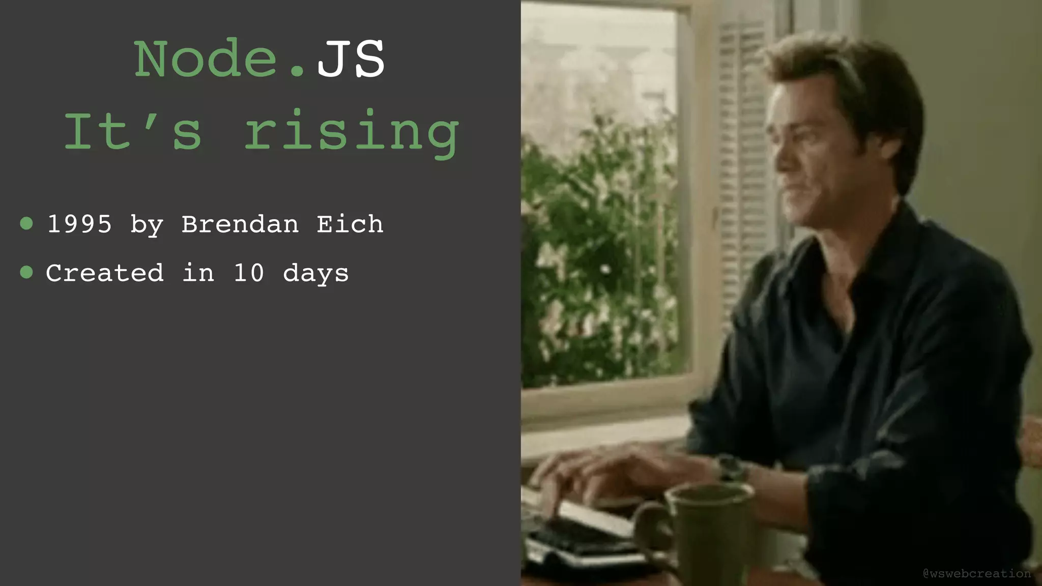 @wswebcreation Node.JS  It’s rising • 1995 by Brendan Eich • Created in 10 days @wswebcreation 