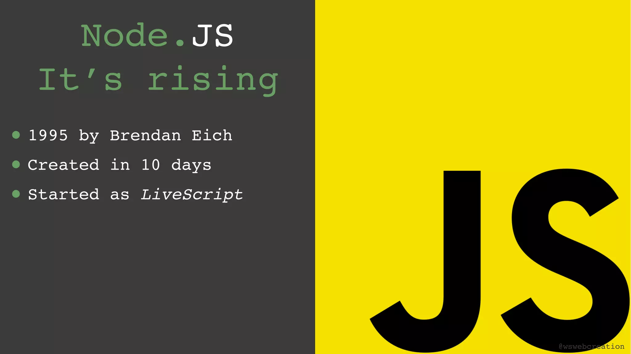 @wswebcreation Node.JS  It’s rising • 1995 by Brendan Eich • Created in 10 days • Started as LiveScript @wswebcreation 