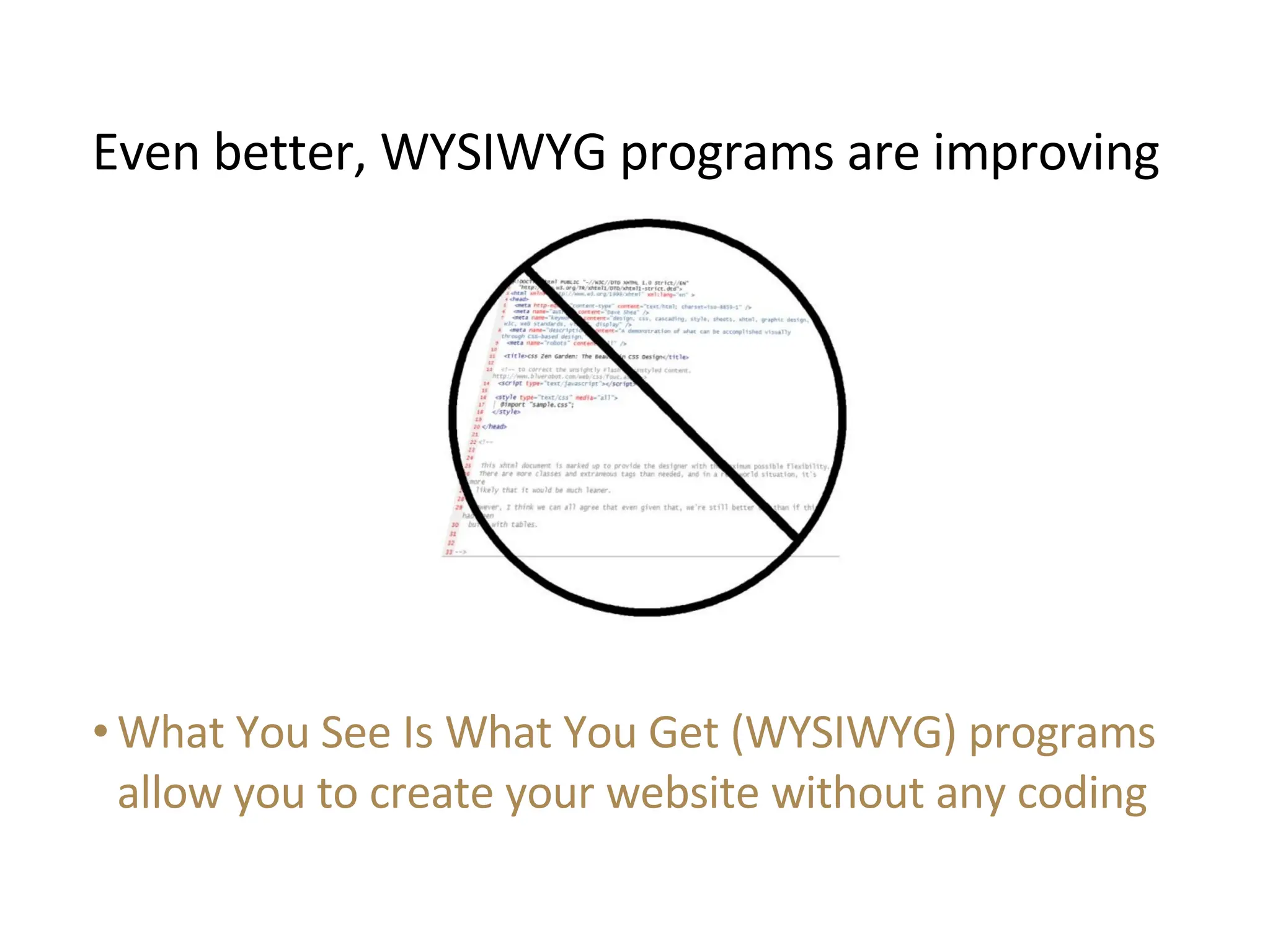 What You See Is What You Get (WYSIWYG) programs allow you to create your website without any coding Even better, WYSIWYG programs are improving 
