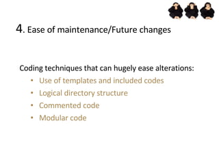 4 . Ease of maintenance/Future changes <ul><ul><li>Coding techniques that can hugely ease alterations: </li></ul></ul><ul>...