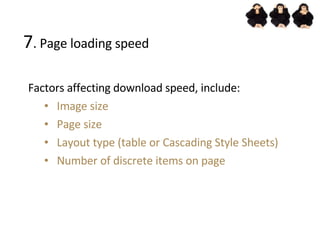 7 . Page loading speed <ul><ul><li>Factors affecting download speed, include: </li></ul></ul><ul><ul><ul><li>Image size </...