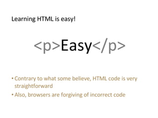 <ul><li>Contrary to what some believe, HTML code is very straightforward </li></ul><ul><li>Also, browsers are forgiving of...