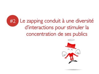 #2	

 Le zapping conduit à une diversité
       d’interactions pour stimuler la
        concentration de ses publics	

 