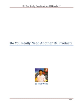 Do You Really Need Another IM Product?




Do You Really Need Another IM Product?




                   By Welly Mulia




                                                Page 1
 