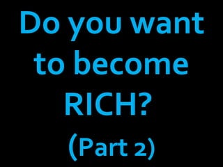 Do you want to become RICH?  ( Part 2) 