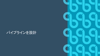 パイプラインを設計
 