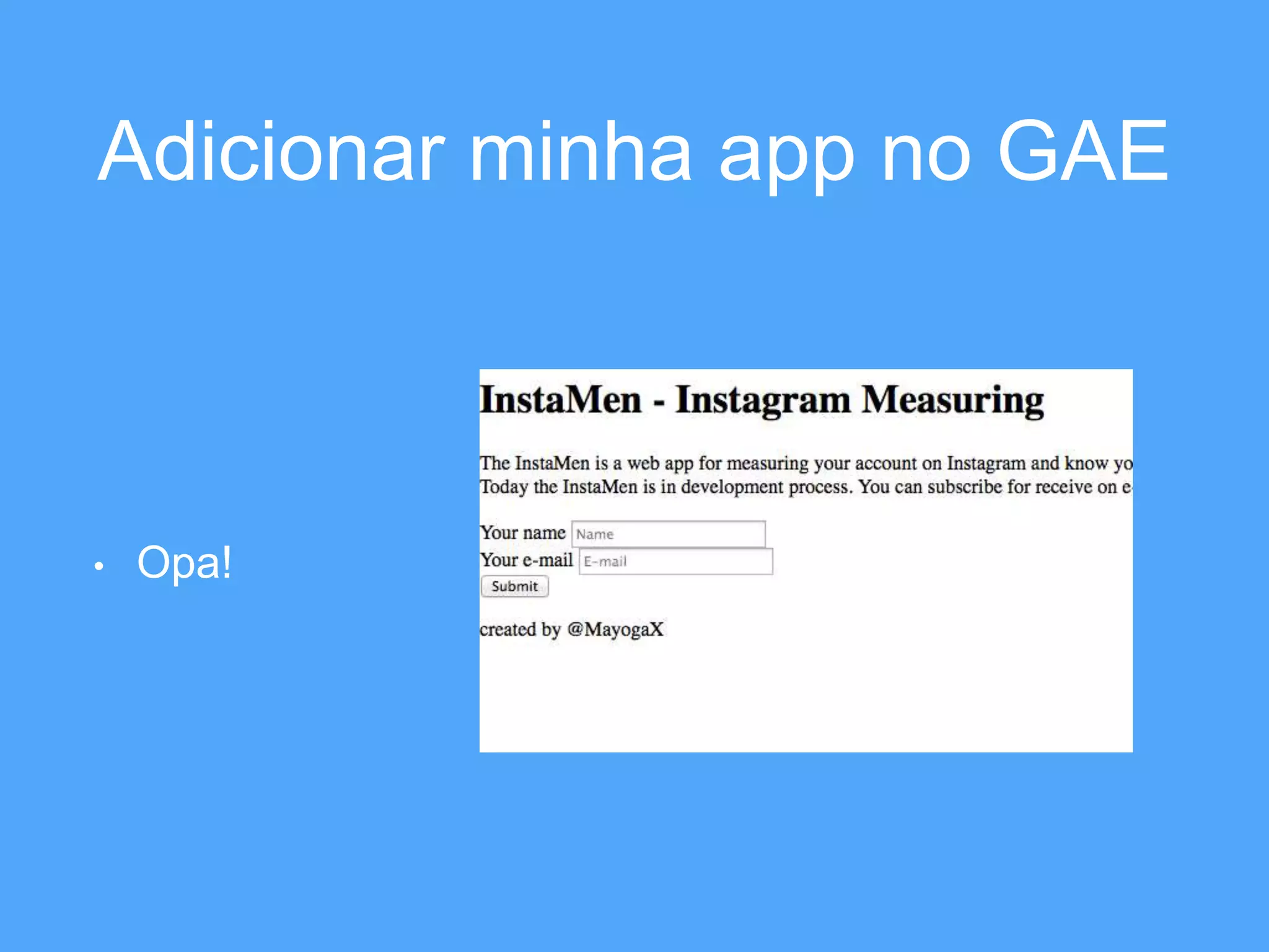 Adicionar minha app no GAE 
• Opa! 
 