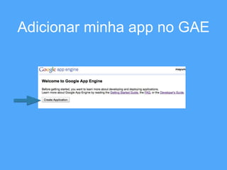 Adicionar minha app no GAE 
 