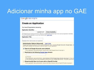 Adicionar minha app no GAE 
 