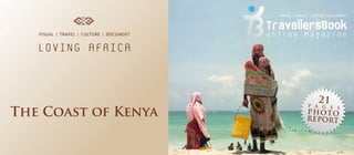 Visual | Travel | Culture | Document 
Loving Africa 
The Coast of Kenya 
2 1 
p A G e s 
P H O T O 
R EP O RT 
 